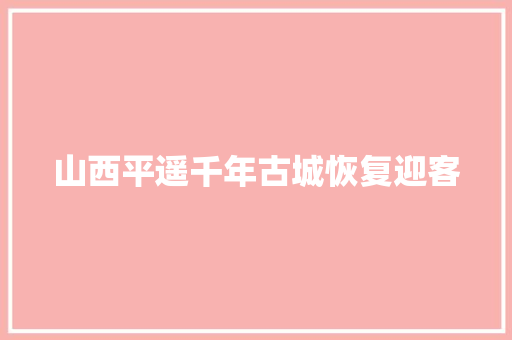 山西平遥千年古城恢复迎客