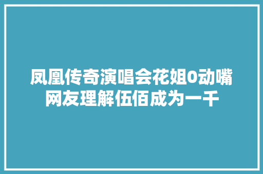 凤凰传奇演唱会花姐0动嘴网友理解伍佰成为一千