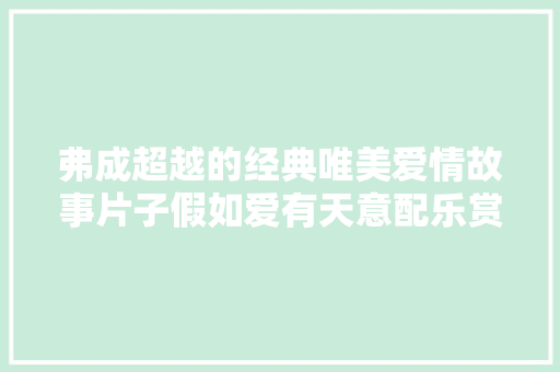 弗成超越的经典唯美爱情故事片子假如爱有天意配乐赏析1