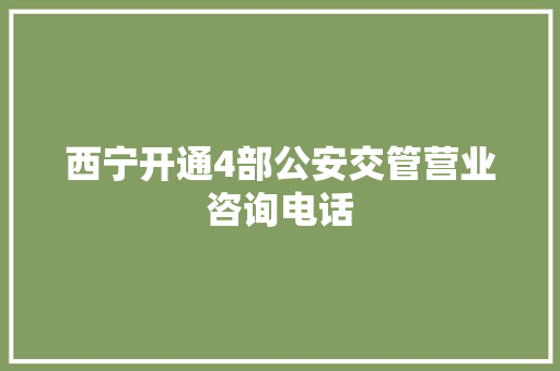 西宁开通4部公安交管营业咨询电话