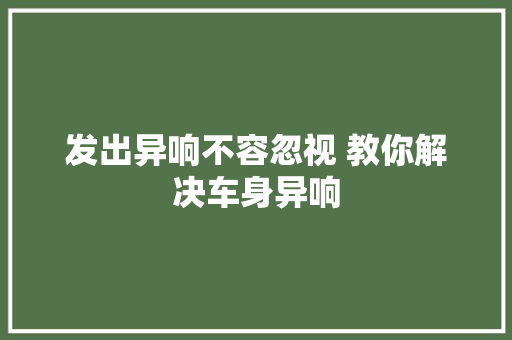 发出异响不容忽视 教你解决车身异响