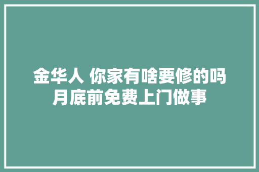 金华人 你家有啥要修的吗月底前免费上门做事