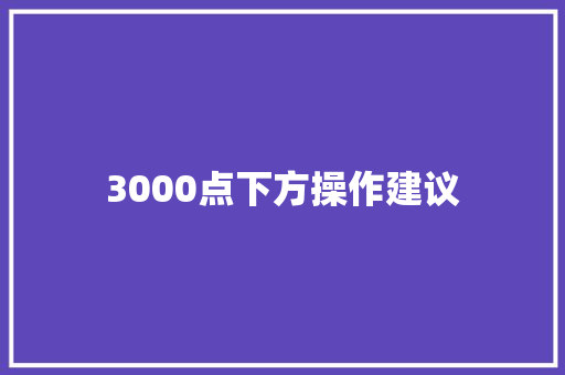3000点下方操作建议