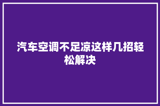 汽车空调不足凉这样几招轻松解决