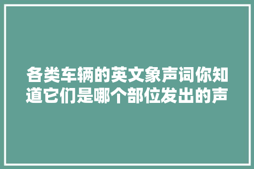 各类车辆的英文象声词你知道它们是哪个部位发出的声音么