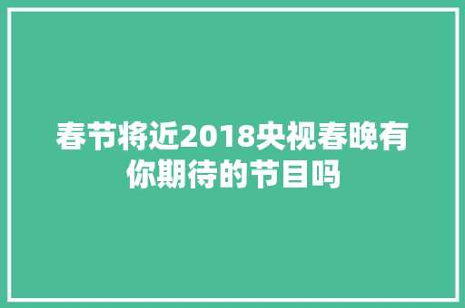 春节将近2018央视春晚有你期待的节目吗