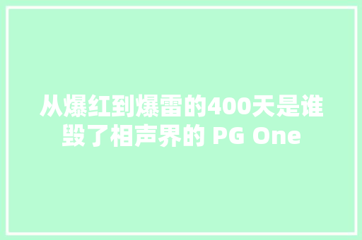 从爆红到爆雷的400天是谁毁了相声界的 PG One