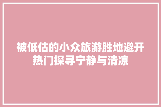 被低估的小众旅游胜地避开热门探寻宁静与清凉