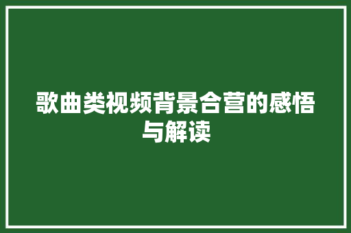 歌曲类视频背景合营的感悟与解读