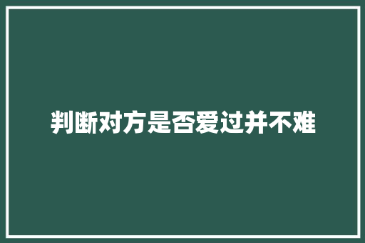 判断对方是否爱过并不难