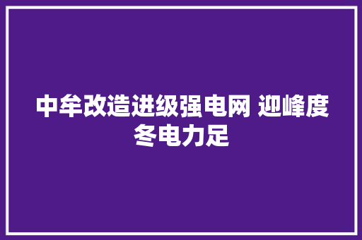 中牟改造进级强电网 迎峰度冬电力足