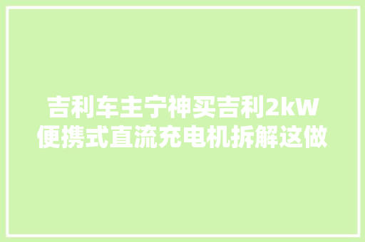 吉利车主宁神买吉利2kW便携式直流充电机拆解这做工绝了