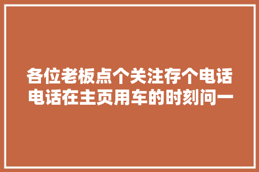 各位老板点个关注存个电话电话在主页用车的时刻问一