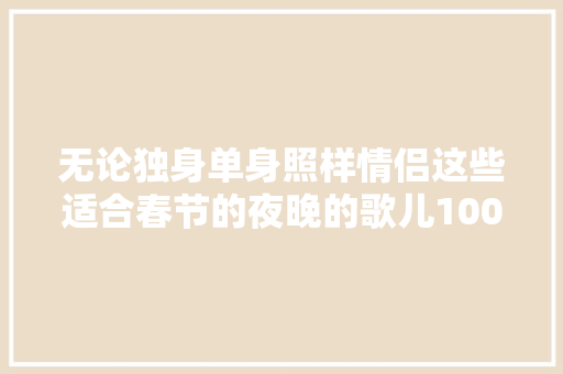 无论独身单身照样情侣这些适合春节的夜晚的歌儿100天听不腻