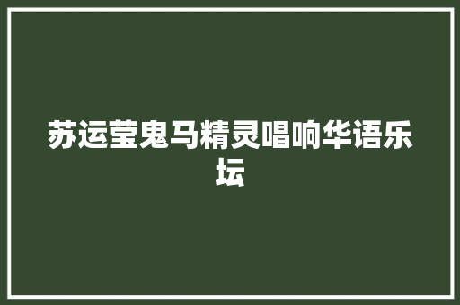 苏运莹鬼马精灵唱响华语乐坛