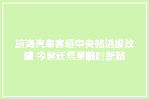 琼海汽车客运中央站进级改建 今起迁居至临时新站