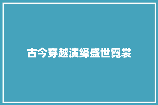 古今穿越演绎盛世霓裳 休闲娱乐