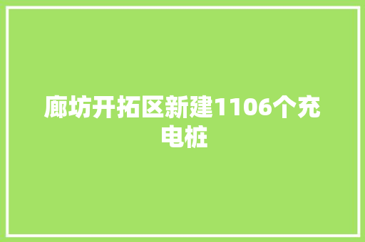 廊坊开拓区新建1106个充电桩