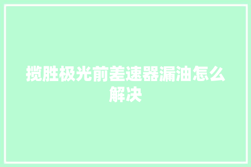 揽胜极光前差速器漏油怎么解决