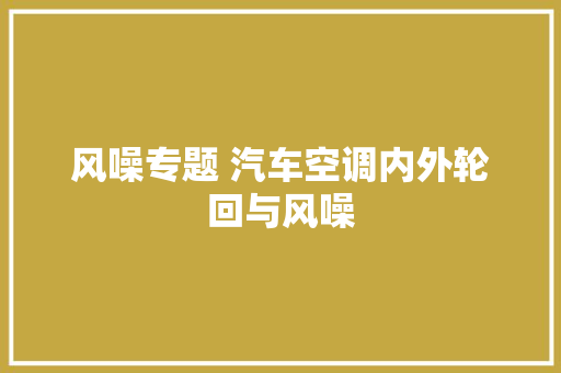 风噪专题 汽车空调内外轮回与风噪