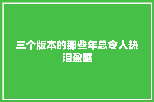 三个版本的那些年总令人热泪盈眶