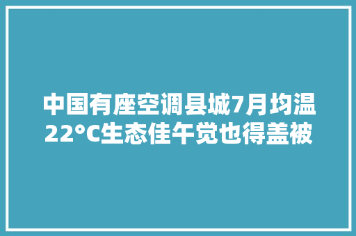 中国有座空调县城7月均温22°C生态佳午觉也得盖被子