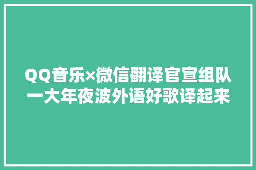 QQ音乐×微信翻译官宣组队一大年夜波外语好歌译起来袭