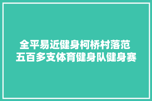 全平易近健身柯桥村落范 五百多支体育健身队健身赛事日常化