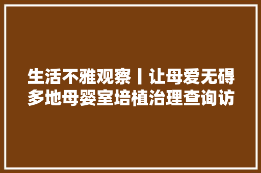 生活不雅观察丨让母爱无碍多地母婴室培植治理查询访问