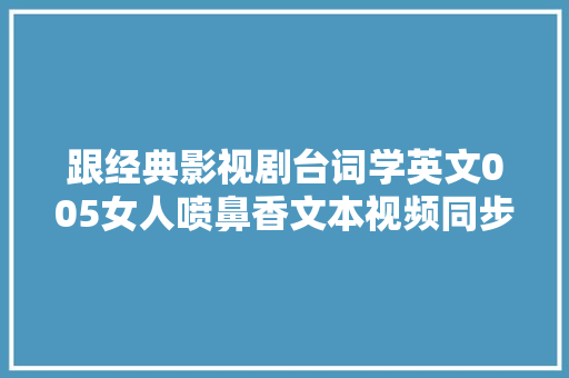 跟经典影视剧台词学英文005女人喷鼻香文本视频同步进修