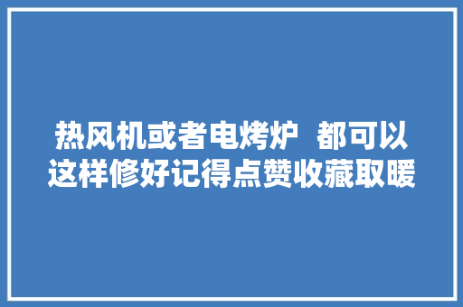 热风机或者电烤炉  都可以这样修好记得点赞收藏取暖神器