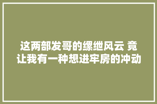 这两部发哥的缧绁风云 竟让我有一种想进牢房的冲动