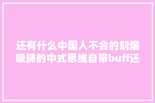 还有什么中国人不会的刻烟吸肺的中式思维自带buff还得看咱