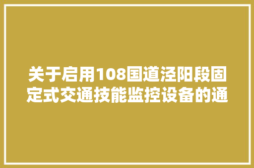 关于启用108国道泾阳段固定式交通技能监控设备的通知书记