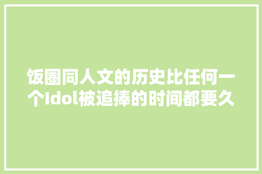 饭圈同人文的历史比任何一个Idol被追捧的时间都要久