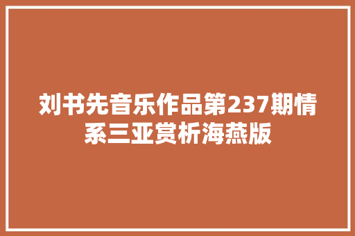 刘书先音乐作品第237期情系三亚赏析海燕版