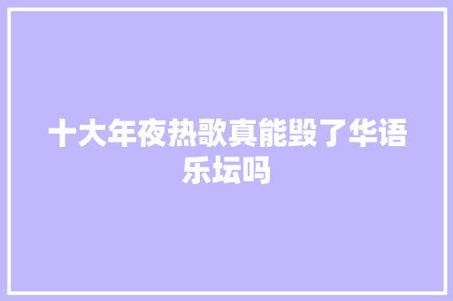 十大年夜热歌真能毁了华语乐坛吗