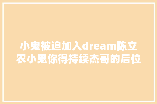 小鬼被迫加入dream陈立农小鬼你得持续杰哥的后位