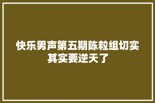 快乐男声第五期陈粒组切实其实要逆天了