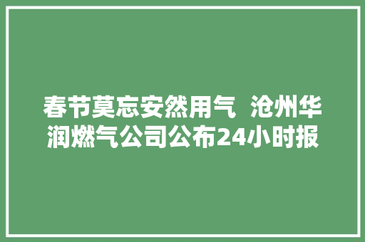 春节莫忘安然用气  沧州华润燃气公司公布24小时报修电话
