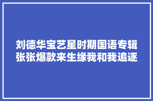 刘德华宝艺星时期国语专辑张张爆款来生缘我和我追逐的梦