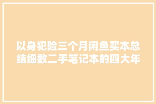 以身犯险三个月闲鱼买本总结细数二手笔记本的四大年夜坑 汽车知识
