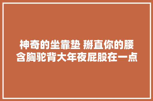 神奇的坐靠垫 掰直你的腰含胸驼背大年夜屁股在一点点消失