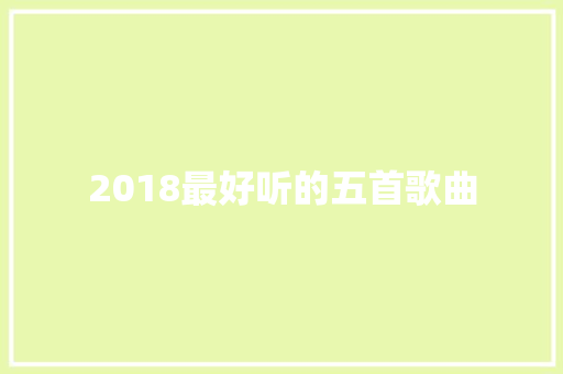 2018最好听的五首歌曲