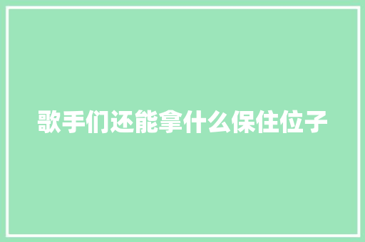 歌手们还能拿什么保住位子
