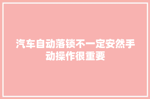汽车自动落锁不一定安然手动操作很重要