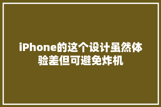 iPhone的这个设计虽然体验差但可避免炸机