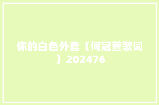 你的白色外套〔何冠萱歌词〕202476