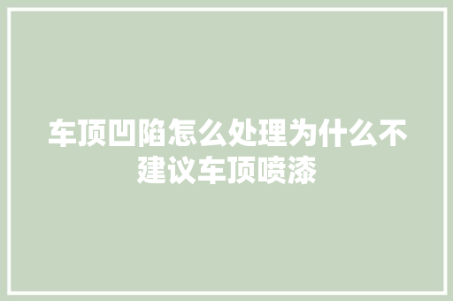 车顶凹陷怎么处理为什么不建议车顶喷漆