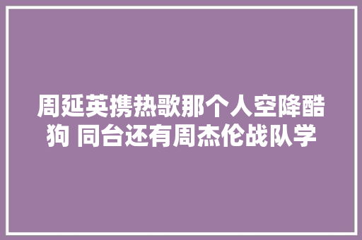 周延英携热歌那个人空降酷狗 同台还有周杰伦战队学员